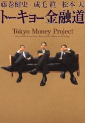 トーキョー金融道　藤巻健史、成毛真、松本大　トーキョーの、ニッポンの、世界の金融のイマがもっとも過激にわかる本。